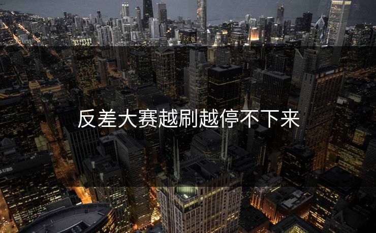 反差大赛越刷越停不下来