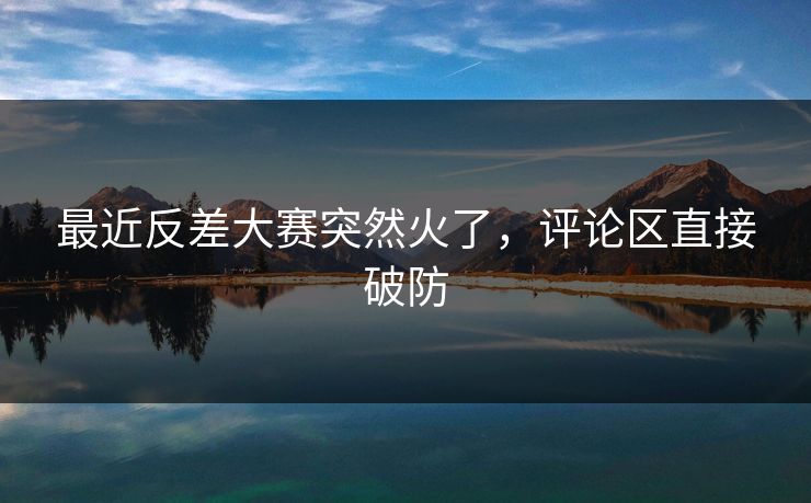 最近反差大赛突然火了，评论区直接破防