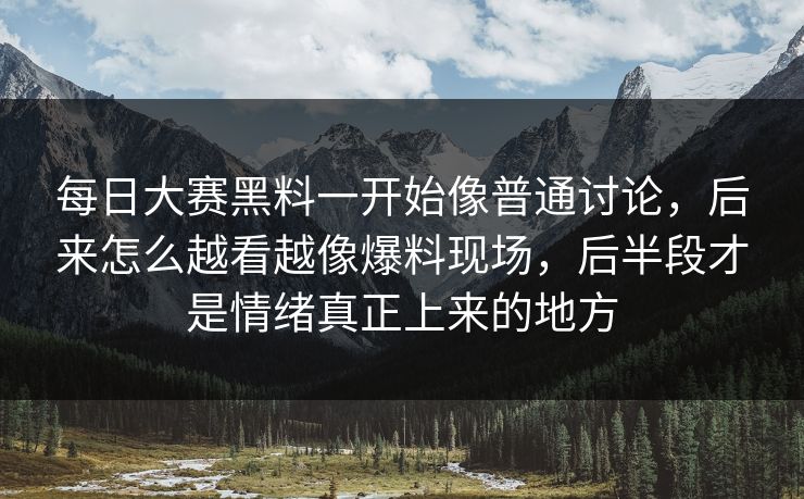 每日大赛黑料一开始像普通讨论，后来怎么越看越像爆料现场，后半段才是情绪真正上来的地方