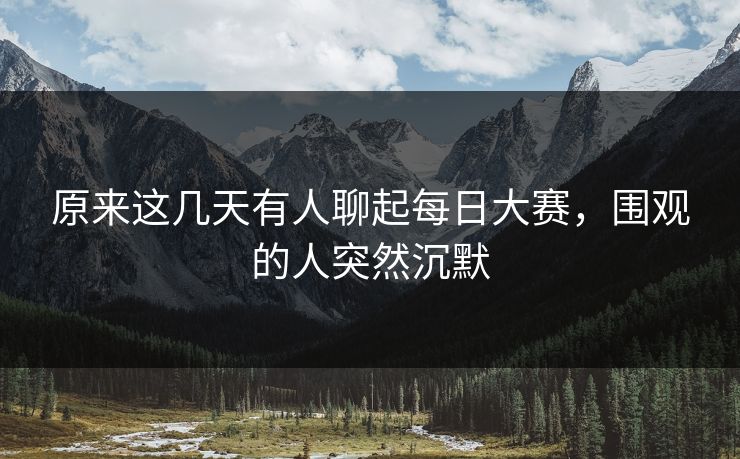 原来这几天有人聊起每日大赛，围观的人突然沉默